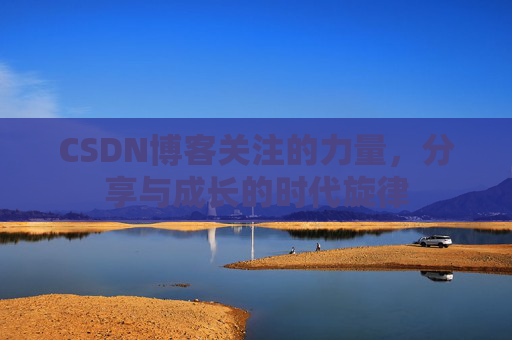 CSDN博客关注的力量,分享与成长的时代旋律 CSDN博客关注的力量,分享与成长的时代旋律